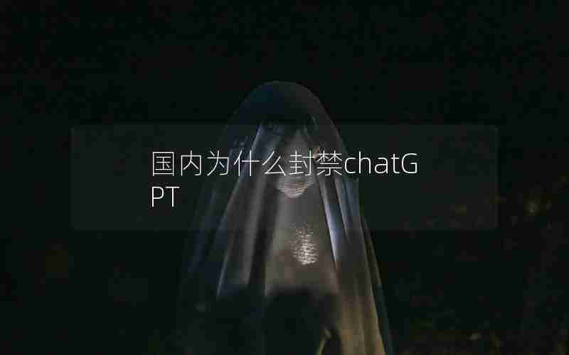 国内为什么封禁chatGPT