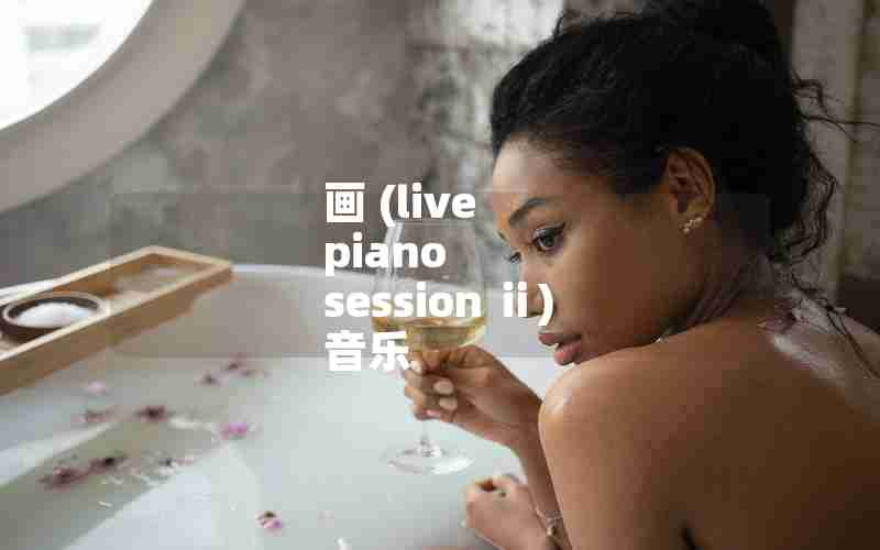 画 (live piano session ⅱ) 音乐